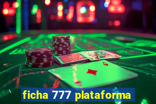 ficha 777 plataforma